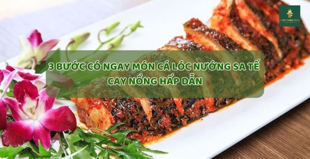Gia Vị Thiên Thiên Food gợi ý cách làm Cá lóc nướng sa tế đơn giản thơm ngon chỉ với 3 bước