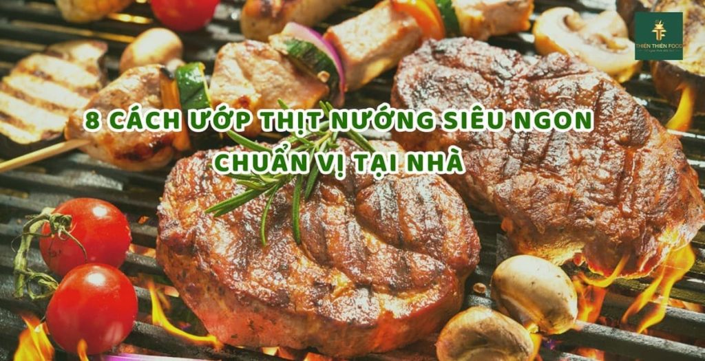 Gia vị Thiên Thiên Food gợi ý 8 cách ướp thịt nướng ngon chuẩn vị tại nhà